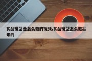 食品模型是怎么做的视频,食品模型怎么做出来的