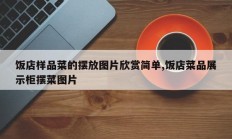 饭店样品菜的摆放图片欣赏简单,饭店菜品展示柜摆菜图片