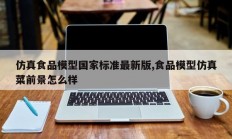 仿真食品模型国家标准最新版,食品模型仿真菜前景怎么样