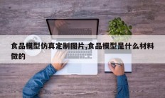 食品模型仿真定制图片,食品模型是什么材料做的