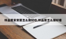 样品菜家常菜怎么做好吃,样品菜怎么摆好看