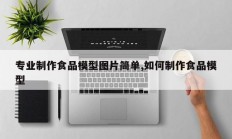 专业制作食品模型图片简单,如何制作食品模型