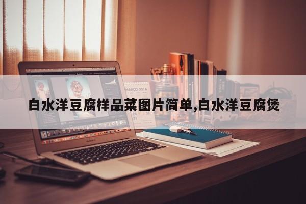 白水洋豆腐样品菜图片简单,白水洋豆腐煲