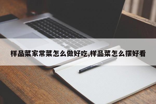 样品菜家常菜怎么做好吃,样品菜怎么摆好看