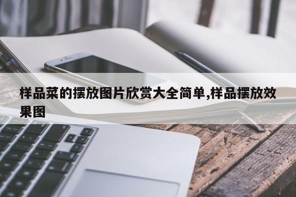 样品菜的摆放图片欣赏大全简单,样品摆放效果图
